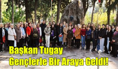 Başkan Tugay Gençlerle Bir Araya Geldi!