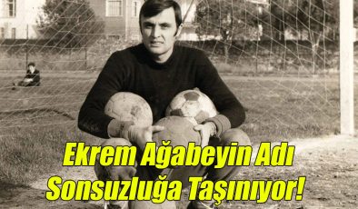 Efsane Kaleci Ekrem Güçsav’ın Adı Yaşarken Sonsuzluğa Taşınıyor!