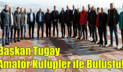 Başkan Tugay Amatör Kulüpler ile Buluştu!