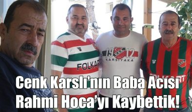 Cenk Karslı’nın Baba Acısı “Rahmi Hocayı” Kaybettik!