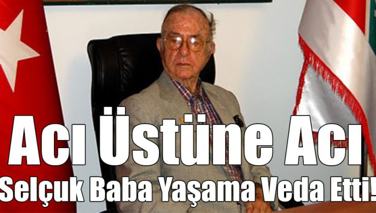 Selçuk Baba Yaşama Veda Etti!