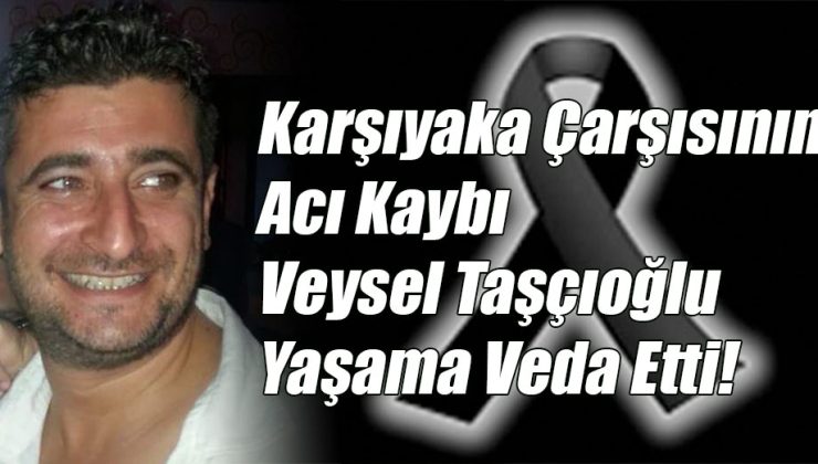 Veysel Taşçıoğlu Yaşama Veda Etti!
