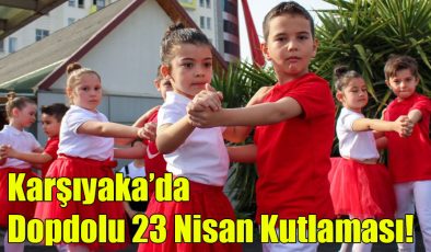 Karşıyaka’da Dopdolu 23 Nisan Kutlaması!