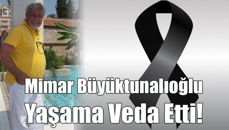 Mimar Büyüktunalıoğlu Yaşama Veda Etti!