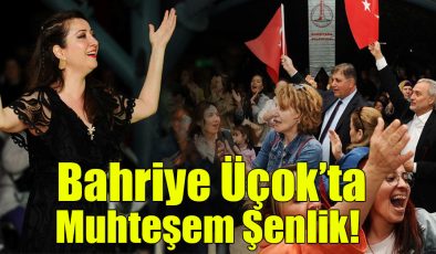 Bahriye Üçok’ta Muhteşem Şenlik!