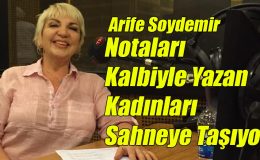 Arife Soydemir; “Notaları Kalbiyle Yazan Kadınları Sahneye Taşıyor!”