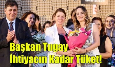 Başkan Tugay; “İhtiyacın Kadar Tüket!”