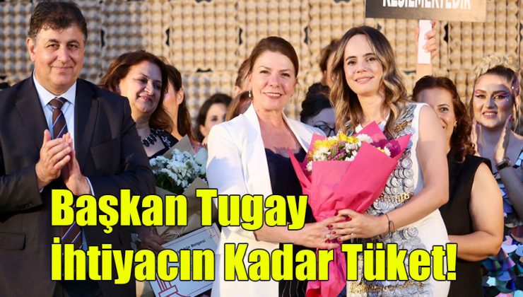 Başkan Tugay; “İhtiyacın Kadar Tüket!”