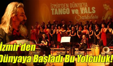 İzmir’den Dünyaya Başladı Bu Yolculuk!