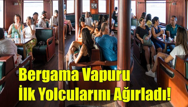 Bergama Vapuru İlk Yolcularını Ağırladı!