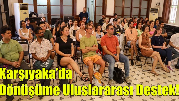 Karşıyaka’da Dönüşüme Uluslararası Destek!