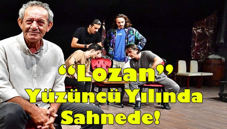 “Lozan” Yüzüncü Yılında Sahnede! 