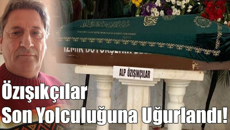  Özışıkçılar Son Yolculuğuna Uğurlandı!