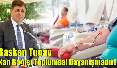 Başkan Tugay, Kan Bağışı Toplumsal Dayanışmadır! 