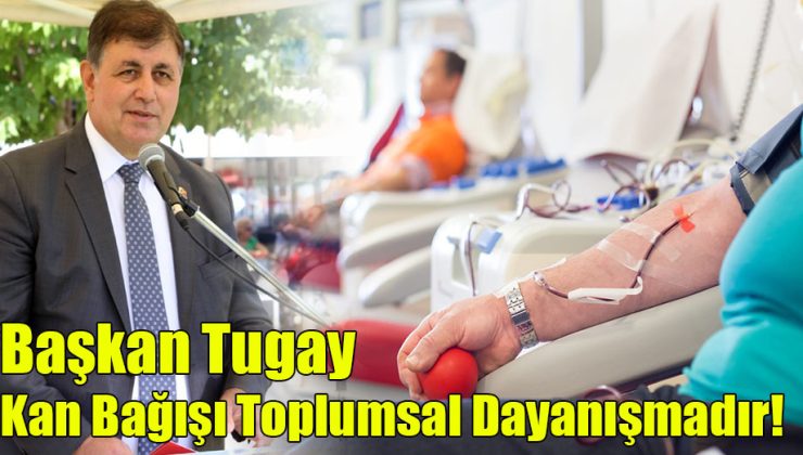 Başkan Tugay, Kan Bağışı Toplumsal Dayanışmadır! 