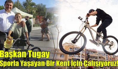 Başkan Tugay; “Sporla Yaşayan Bir Kent İçin Çalışıyoruz!”