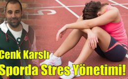 Cenk Karslı; “Sporda Stres Yönetimi!”